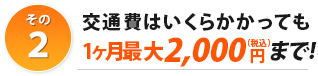 交通費はいくらかかっても1ヶ月最大2,000円(税込み)まで!